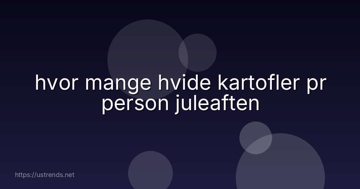 hvor mange hvide kartofler pr person juleaften
