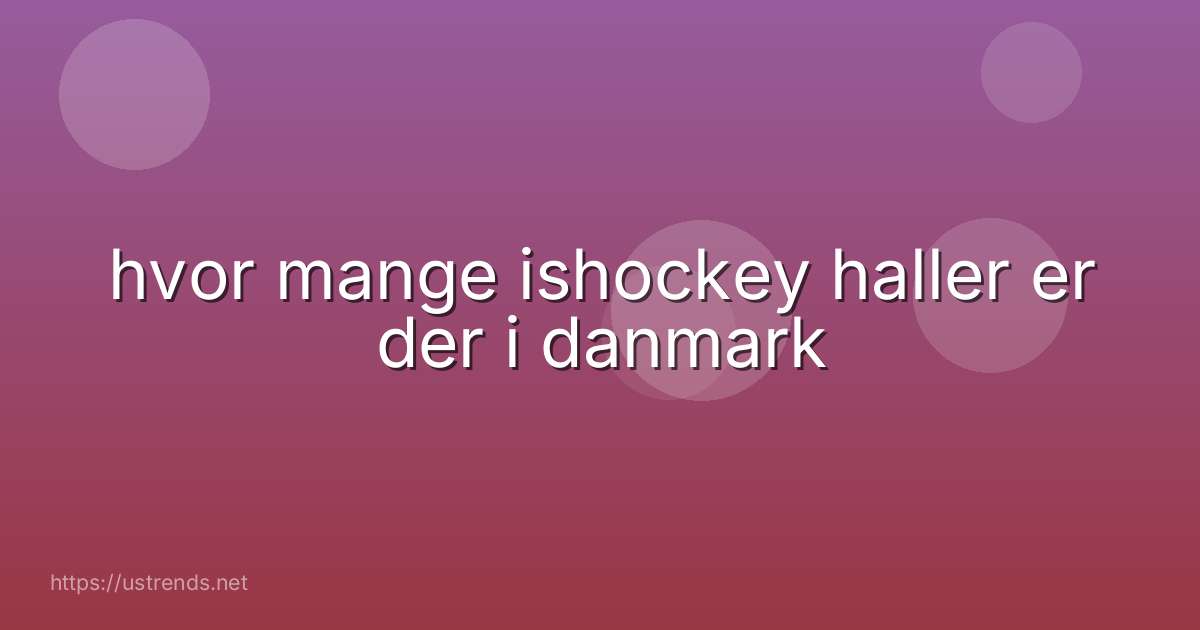 hvor mange ishockey haller er der i danmark
