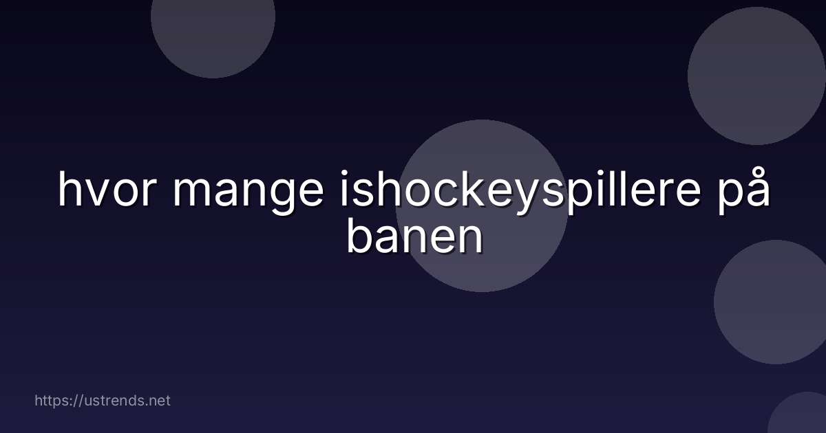 hvor mange ishockeyspillere på banen