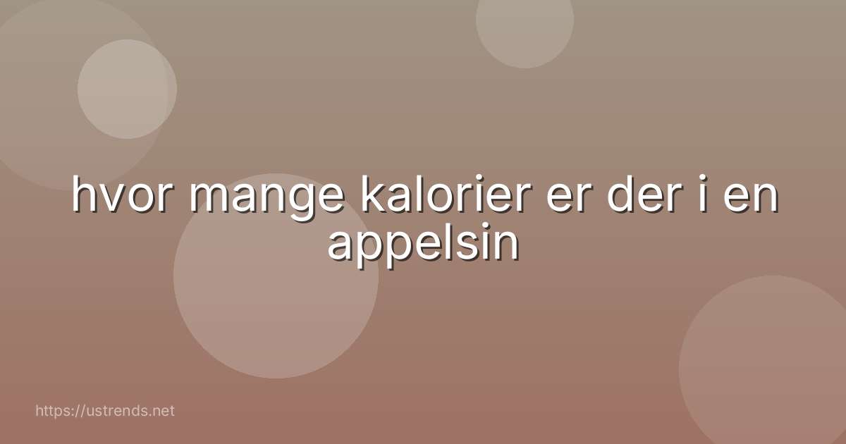 hvor mange kalorier er der i en appelsin