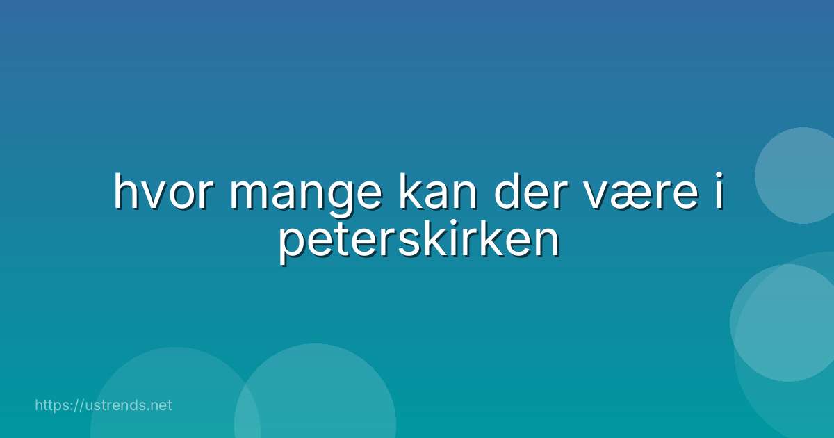 hvor mange kan der være i peterskirken