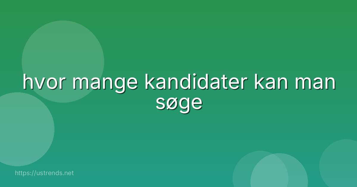 hvor mange kandidater kan man søge