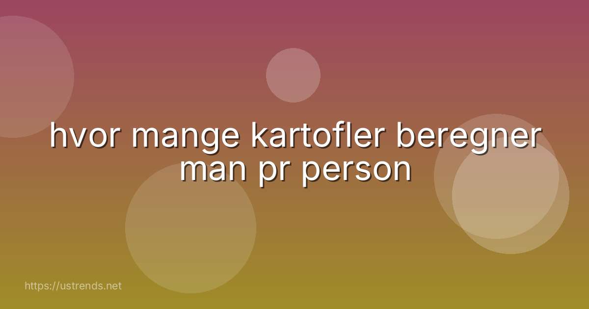 hvor mange kartofler beregner man pr person