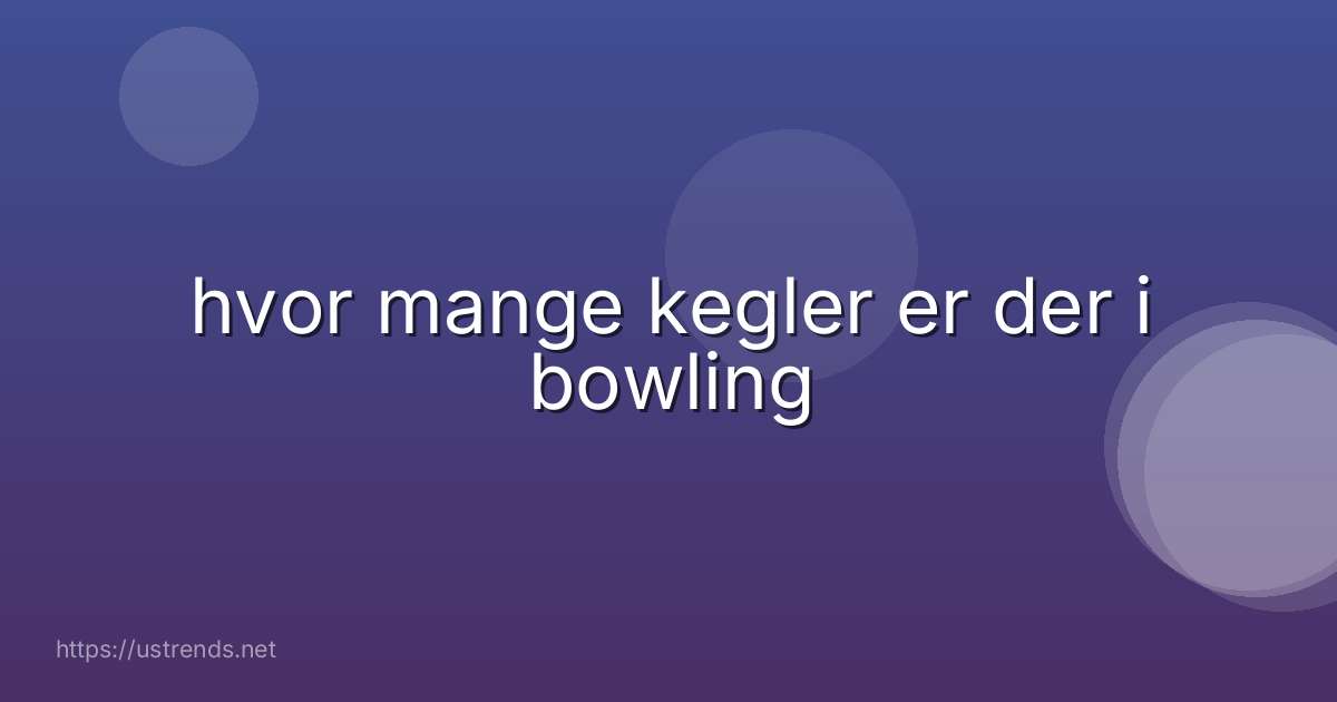hvor mange kegler er der i bowling