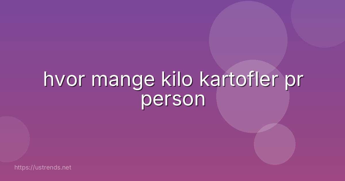 hvor mange kilo kartofler pr person