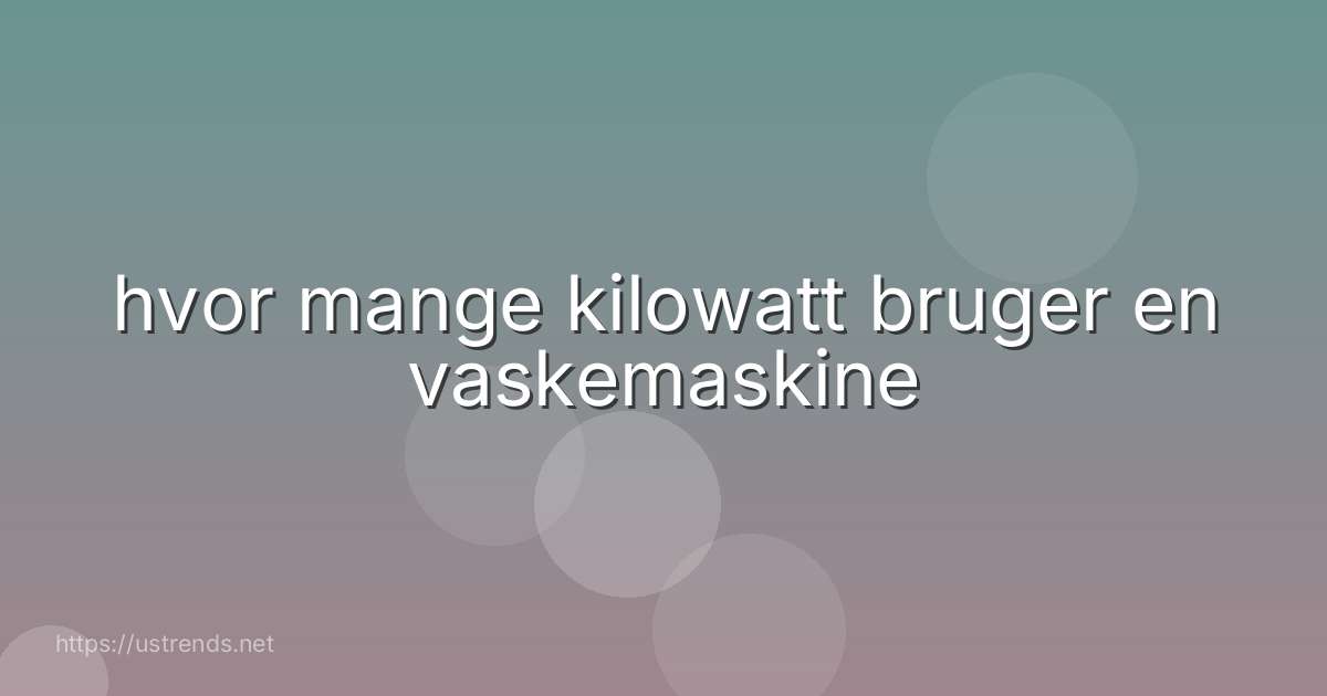 hvor mange kilowatt bruger en vaskemaskine