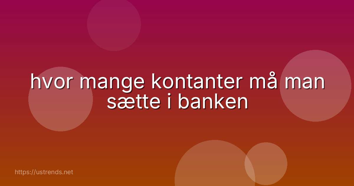 hvor mange kontanter må man sætte i banken