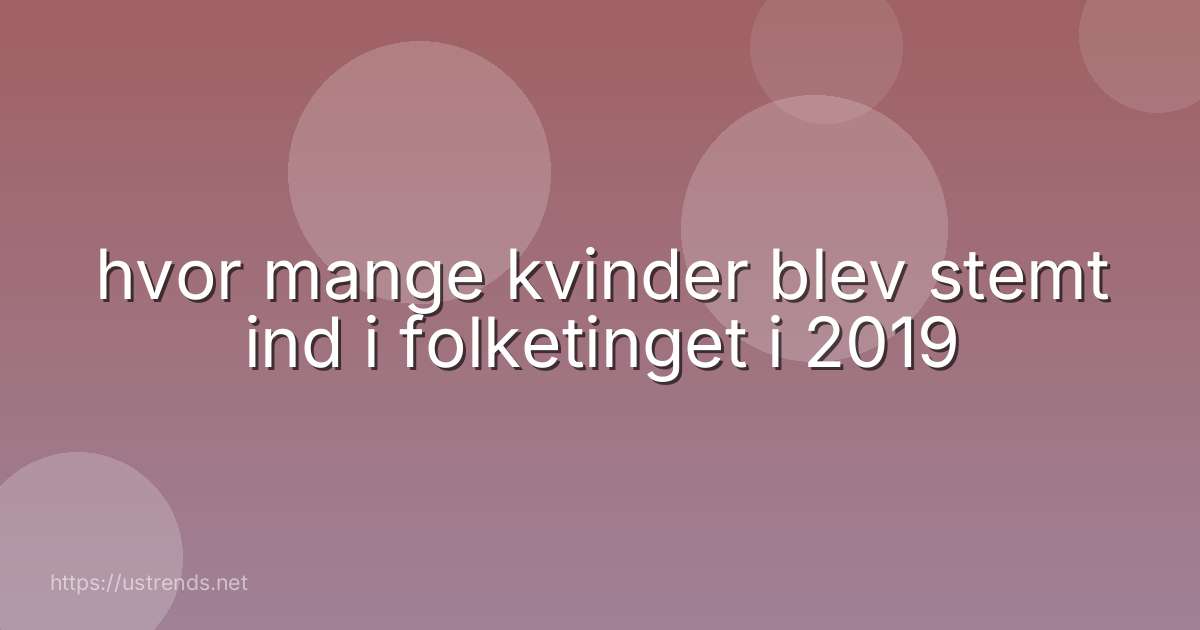 hvor mange kvinder blev stemt ind i folketinget i 2019