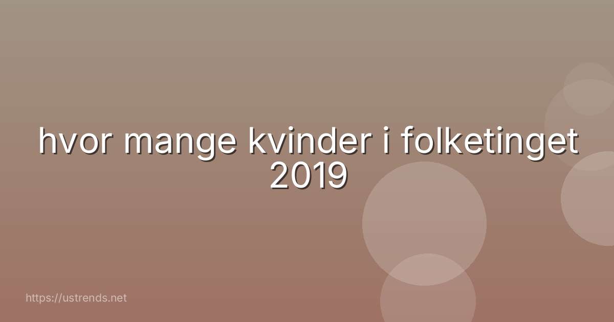 hvor mange kvinder i folketinget 2019