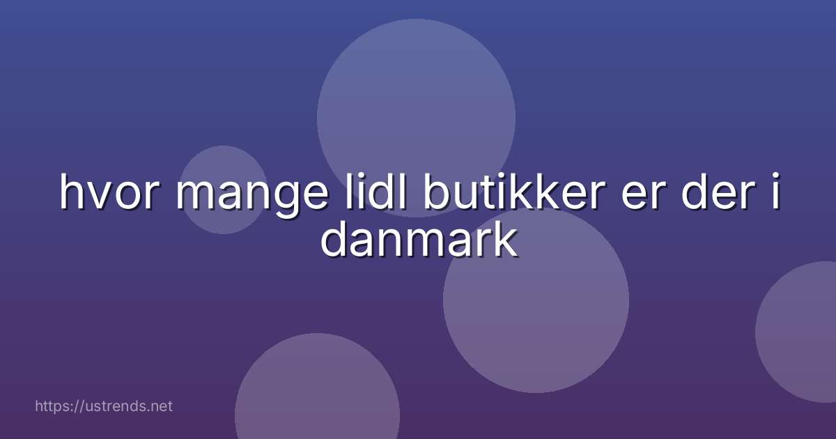 hvor mange lidl butikker er der i danmark