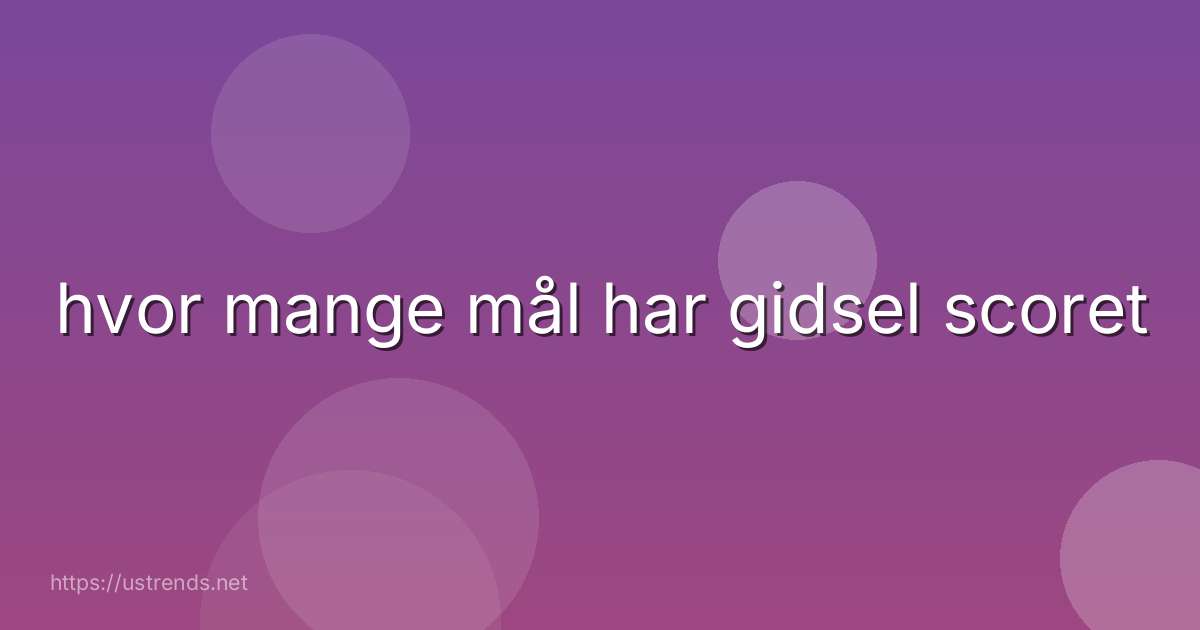 hvor mange mål har gidsel scoret