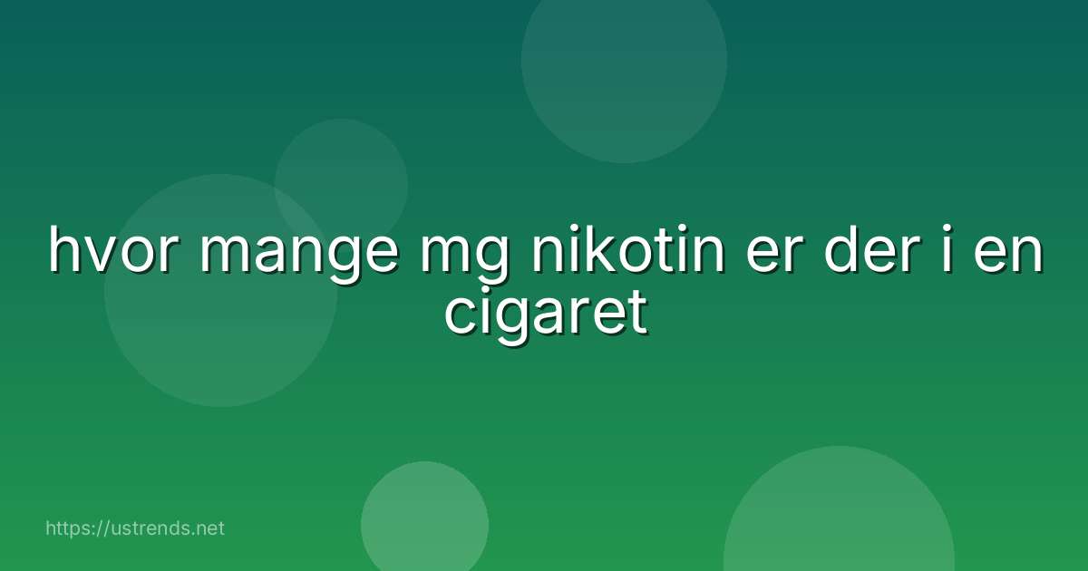 hvor mange mg nikotin er der i en cigaret