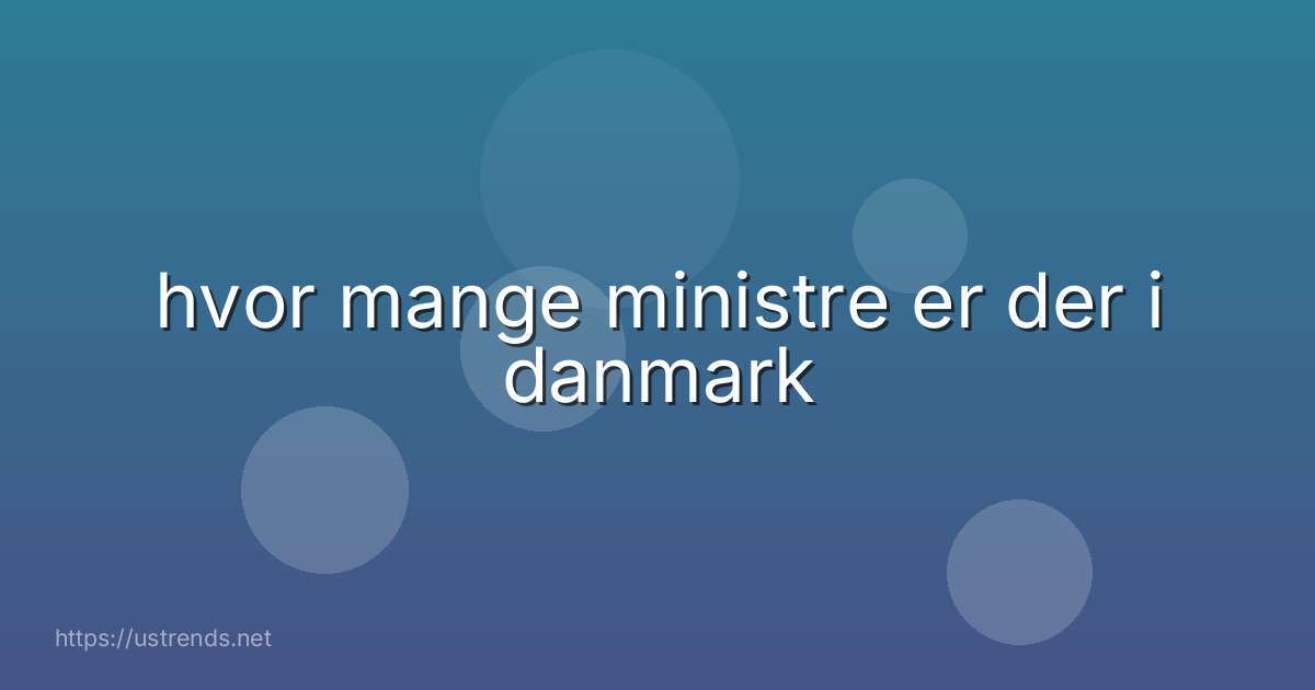 hvor mange ministre er der i danmark