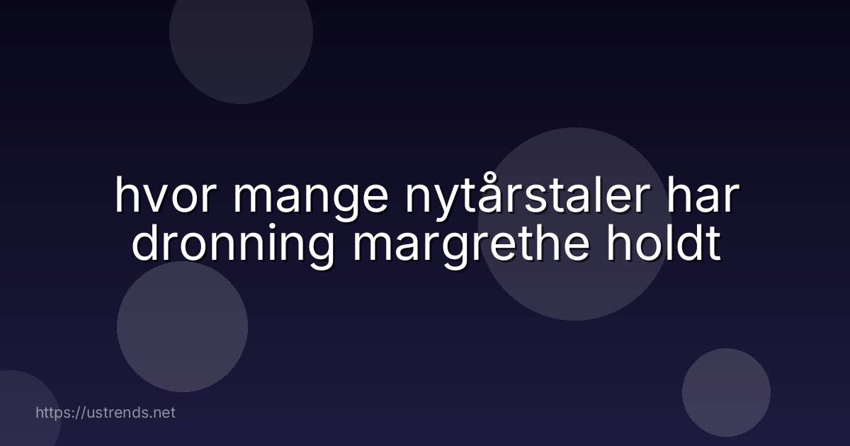 hvor mange nytårstaler har dronning margrethe holdt