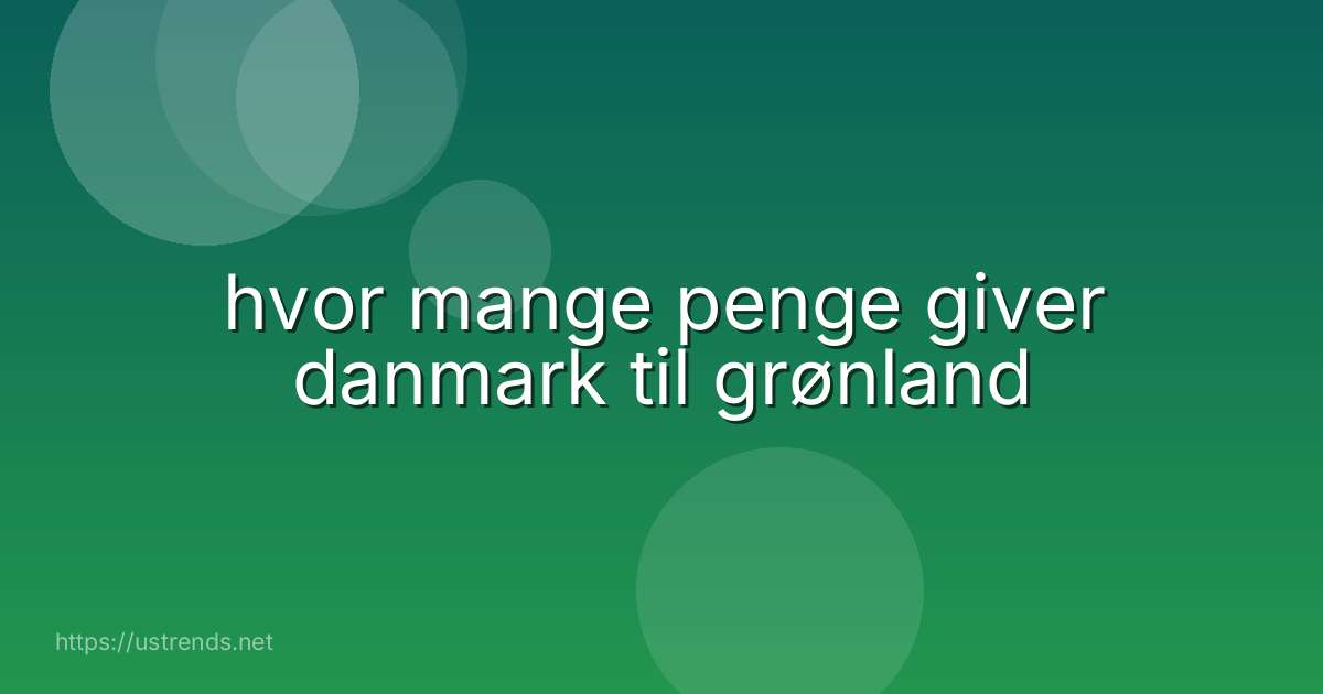 hvor mange penge giver danmark til grønland