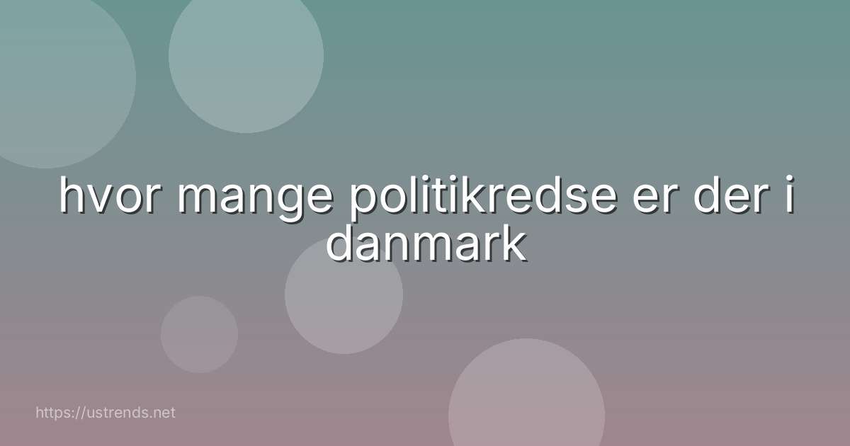 hvor mange politikredse er der i danmark