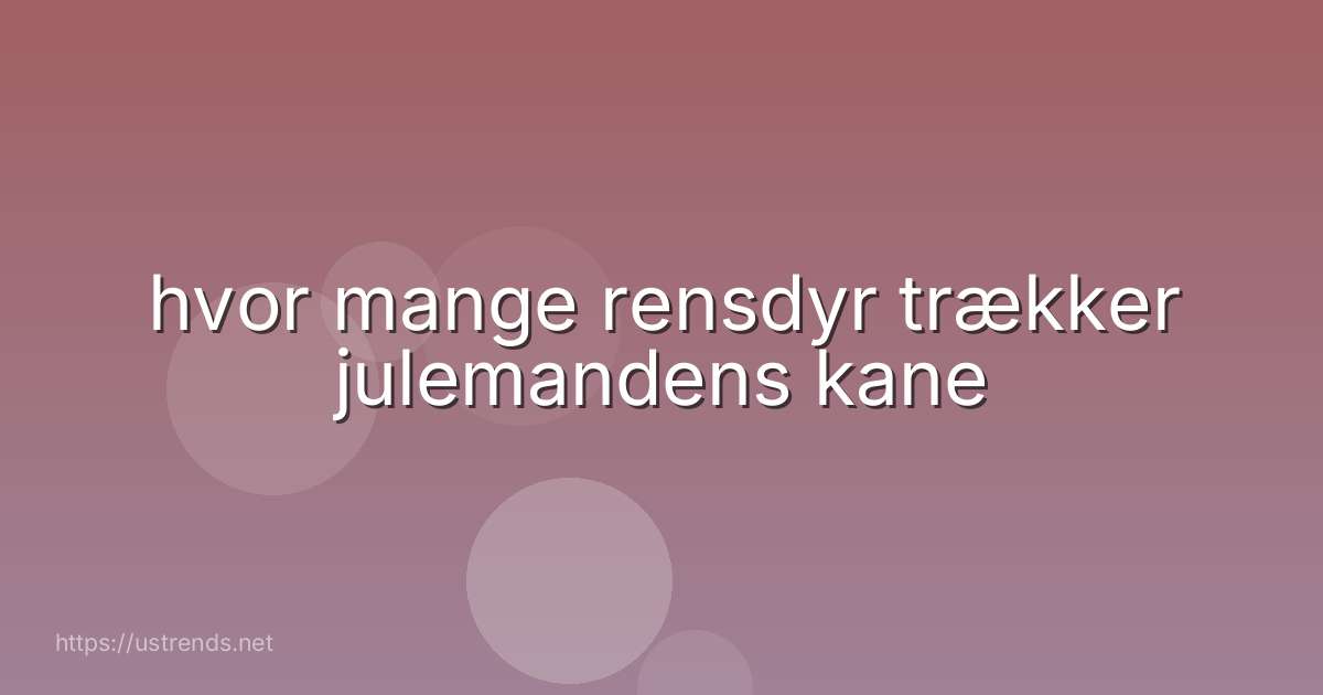hvor mange rensdyr trækker julemandens kane