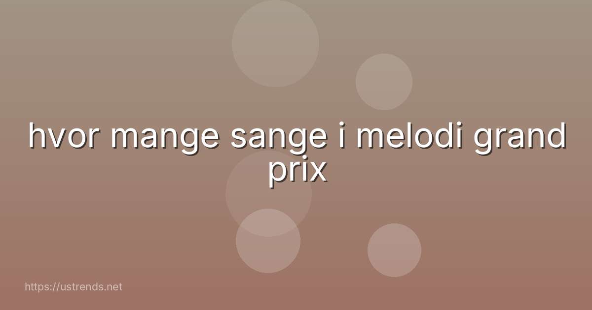 hvor mange sange i melodi grand prix