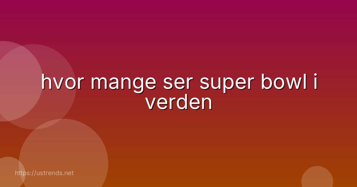 hvor mange ser super bowl i verden