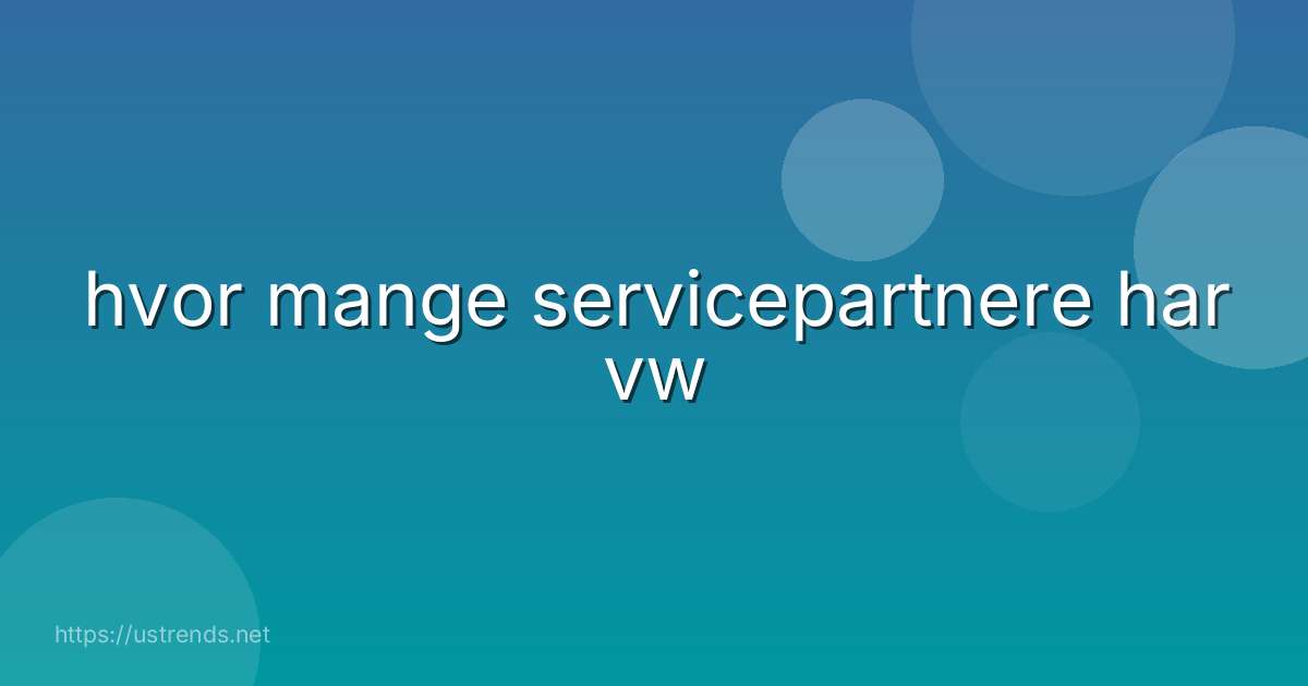 hvor mange servicepartnere har vw