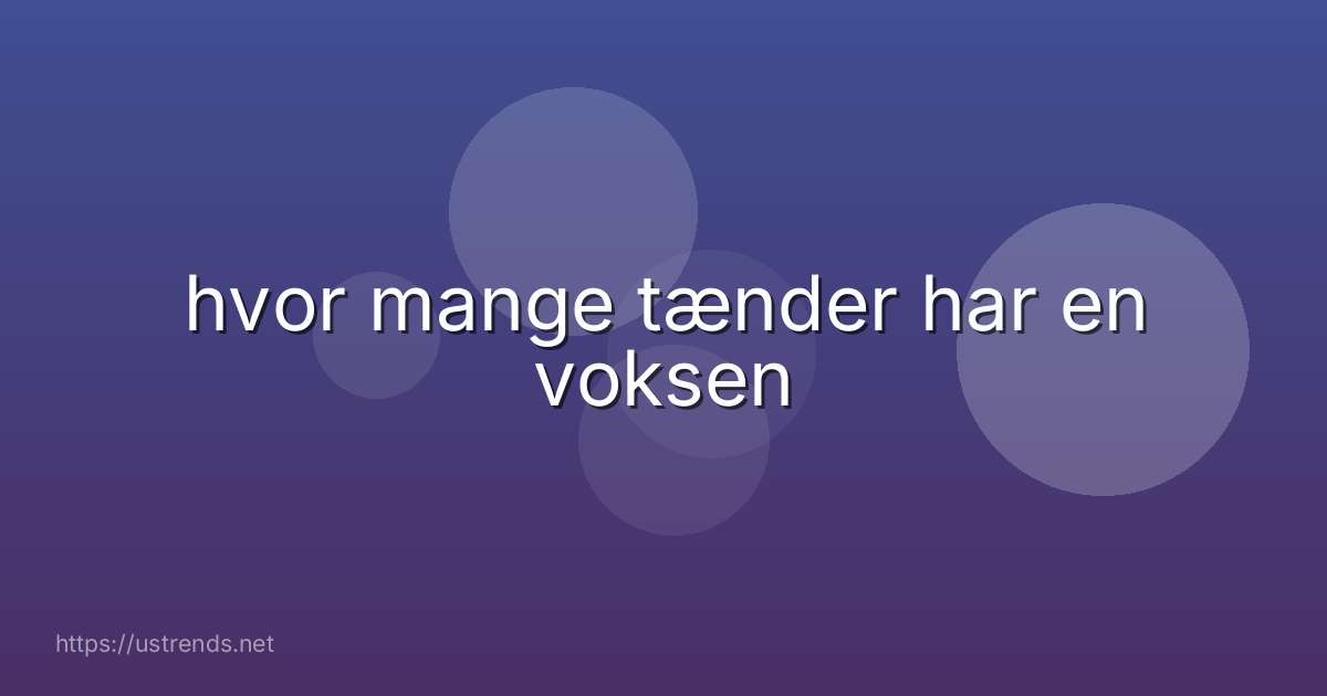 hvor mange tænder har en voksen