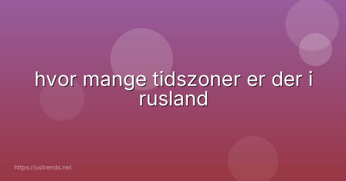 hvor mange tidszoner er der i rusland