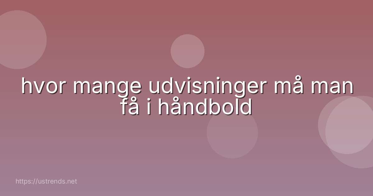 hvor mange udvisninger må man få i håndbold