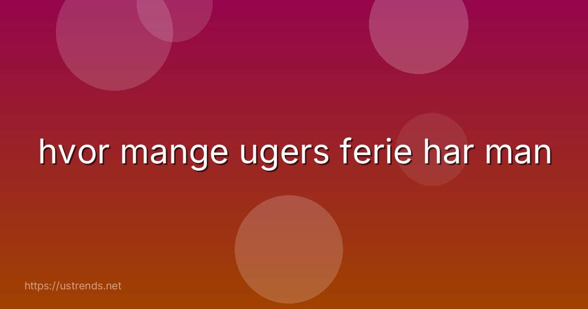 hvor mange ugers ferie har man