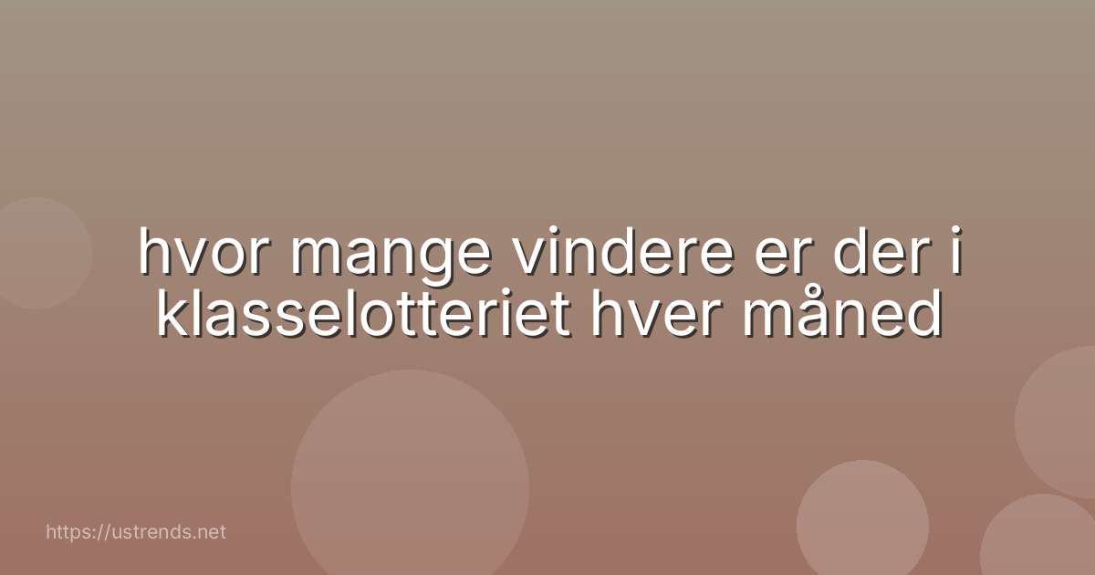 hvor mange vindere er der i klasselotteriet hver måned