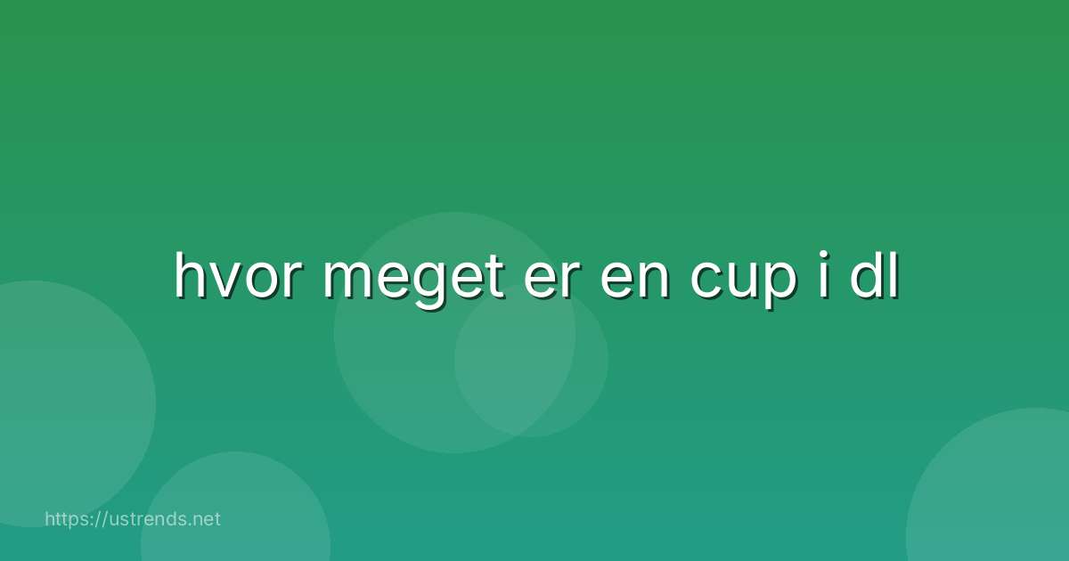 hvor meget er en cup i dl