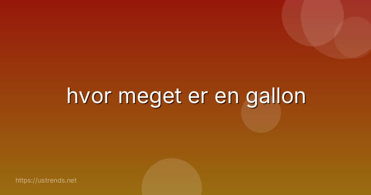 hvor meget er en gallon