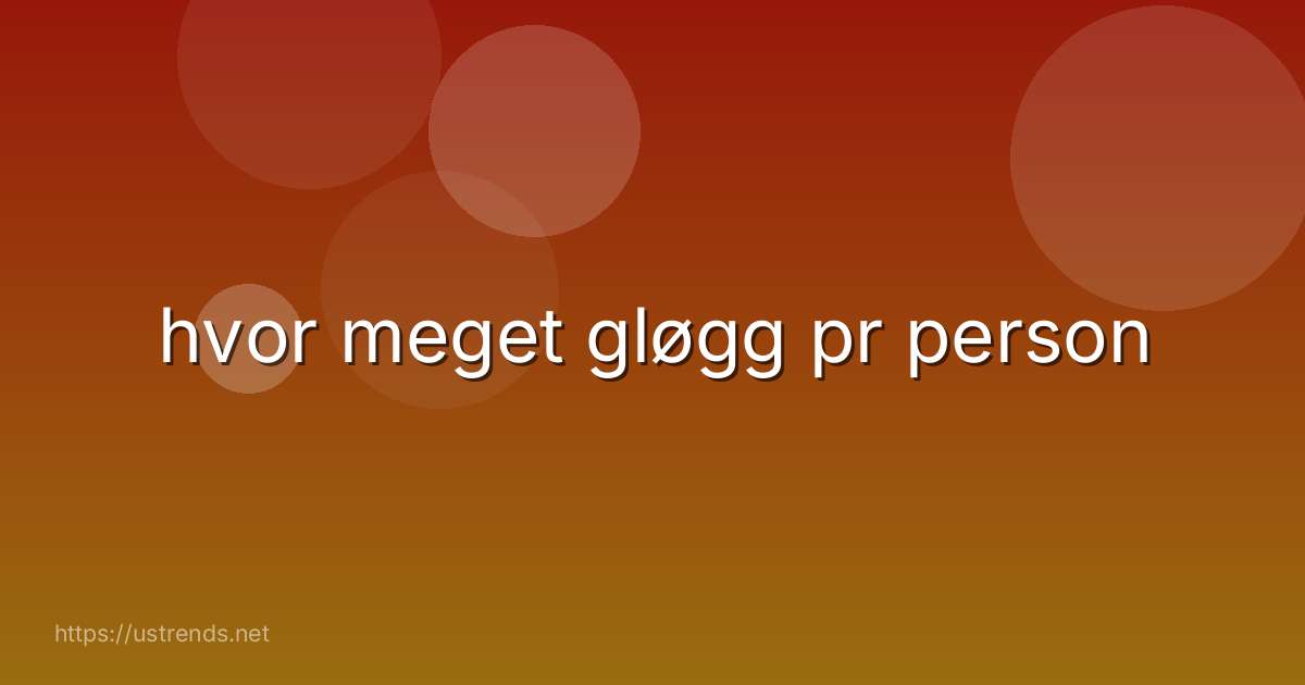 hvor meget gløgg pr person
