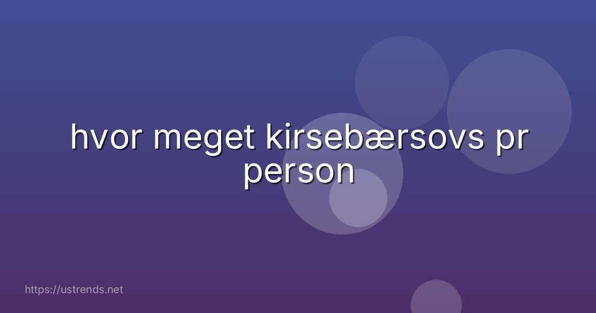 hvor meget kirsebærsovs pr person