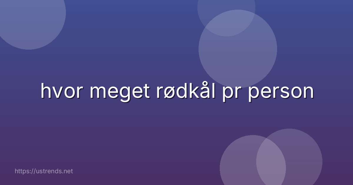 hvor meget rødkål pr person