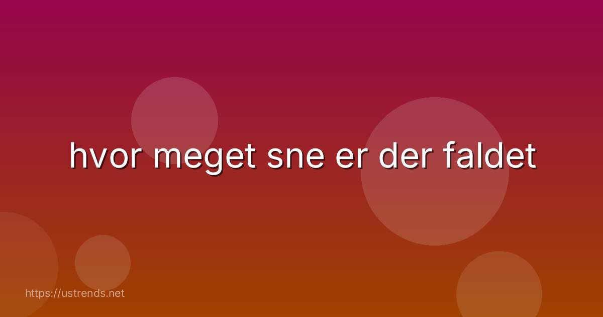 hvor meget sne er der faldet