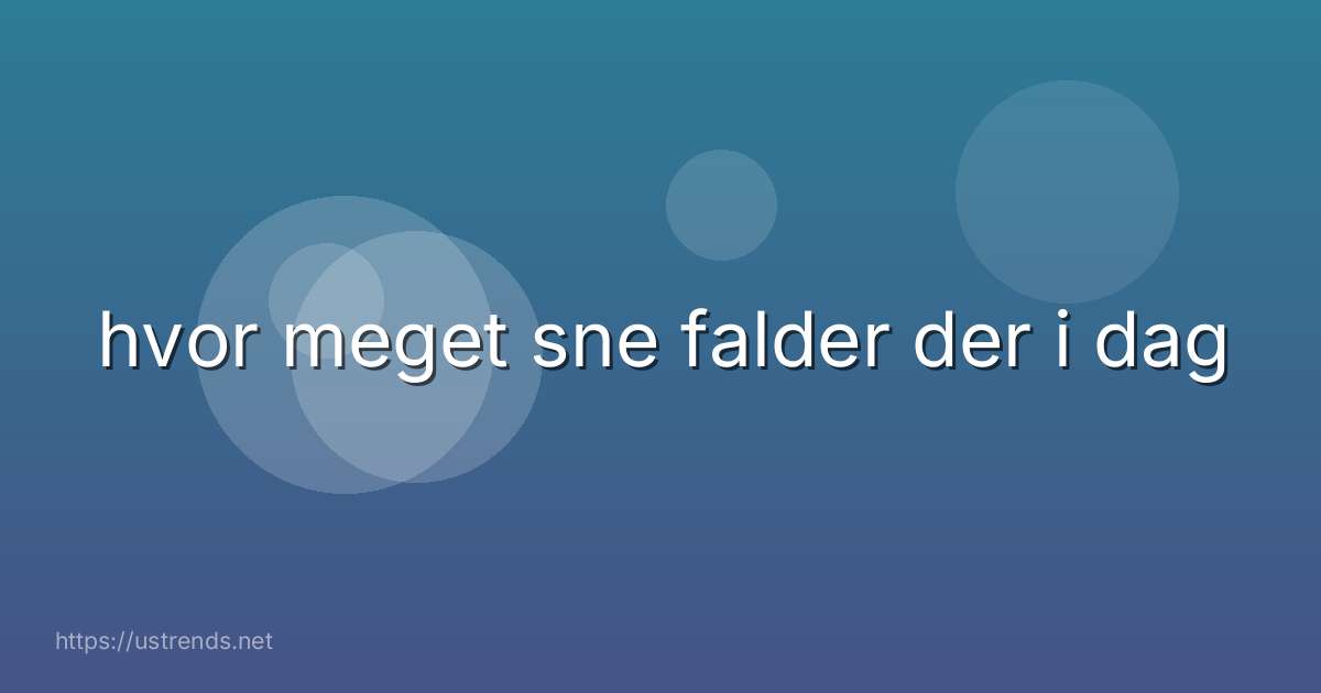 hvor meget sne falder der i dag