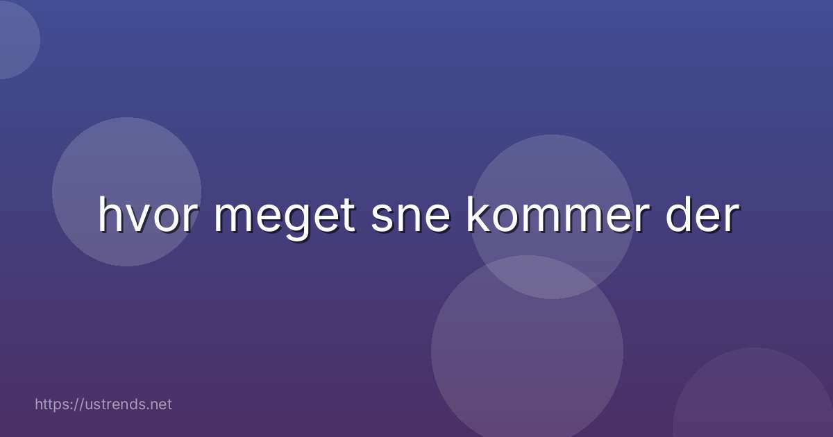 hvor meget sne kommer der