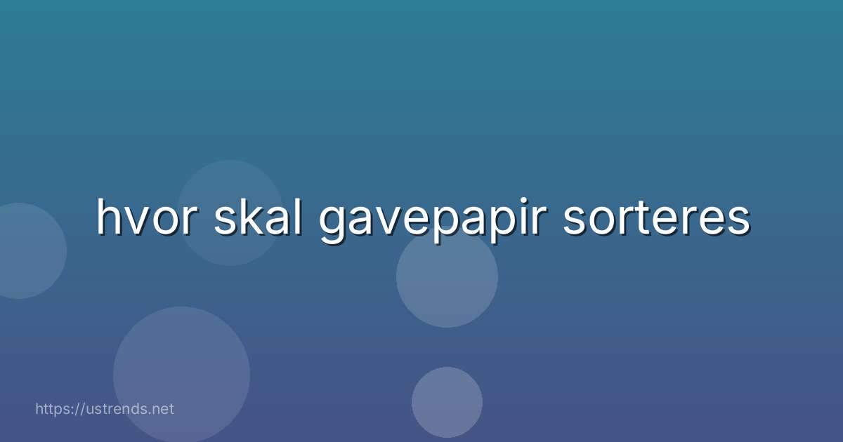hvor skal gavepapir sorteres