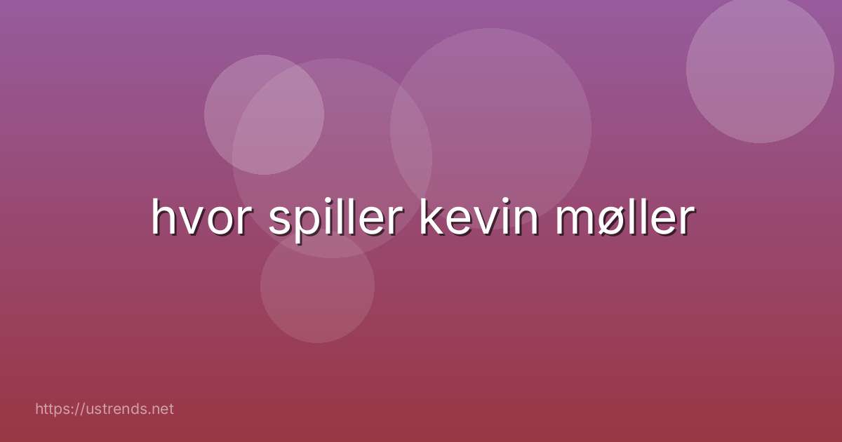 hvor spiller kevin møller