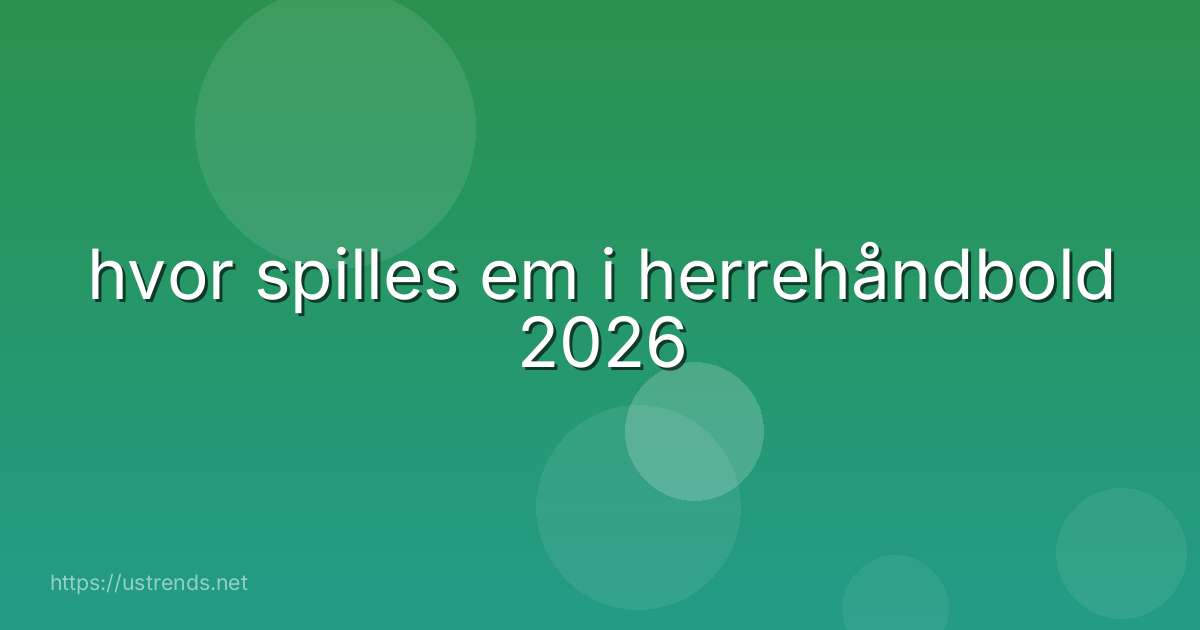 hvor spilles em i herrehåndbold 2026