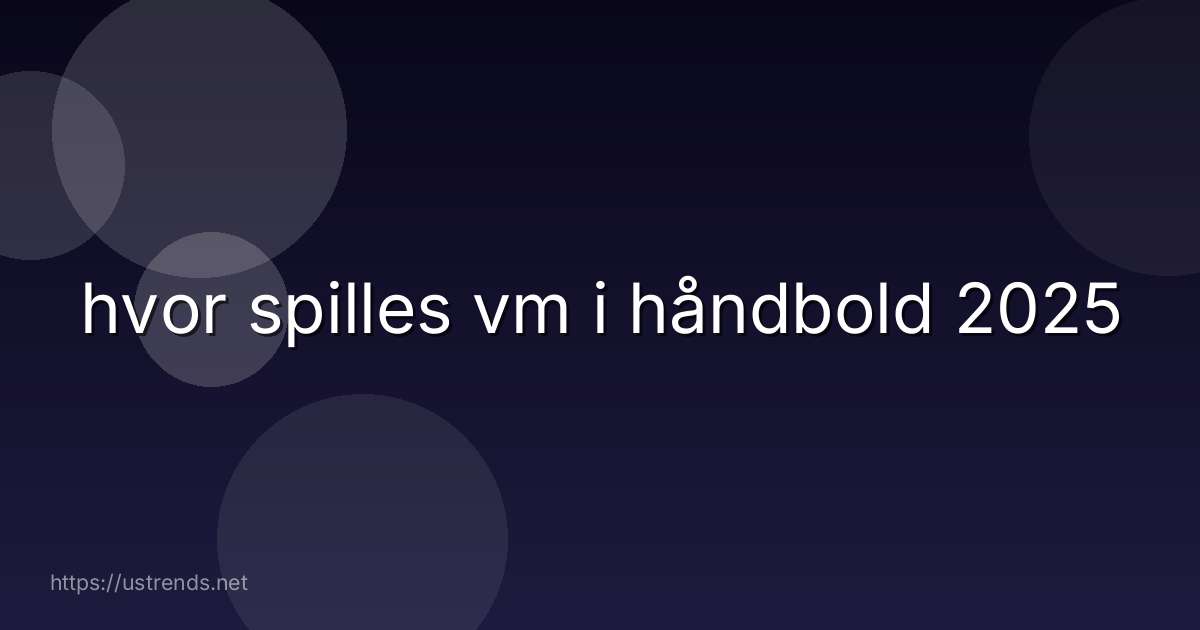 hvor spilles vm i håndbold 2025