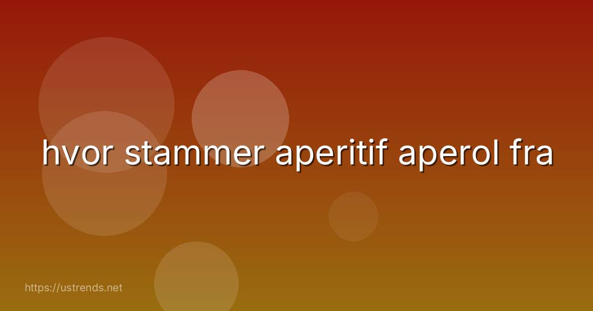 hvor stammer aperitif aperol fra