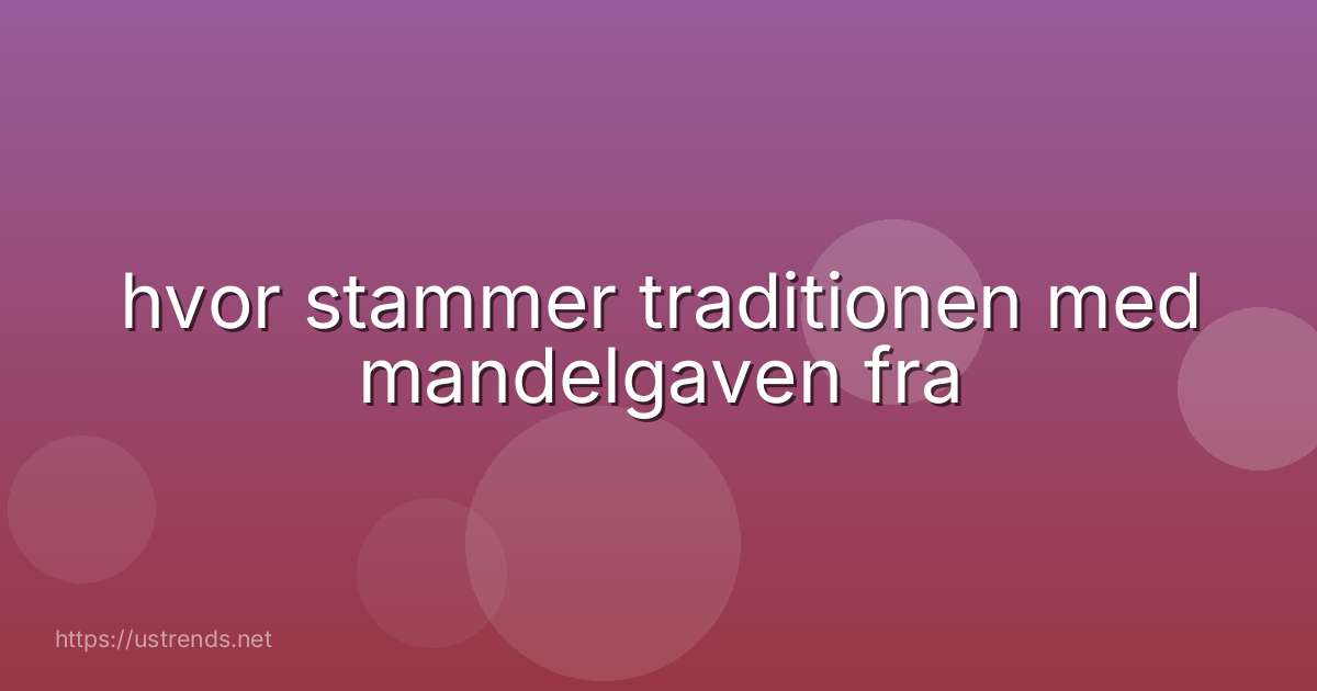 hvor stammer traditionen med mandelgaven fra
