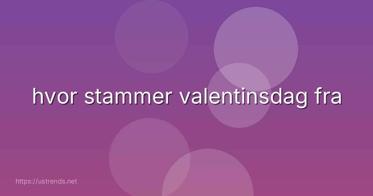 hvor stammer valentinsdag fra