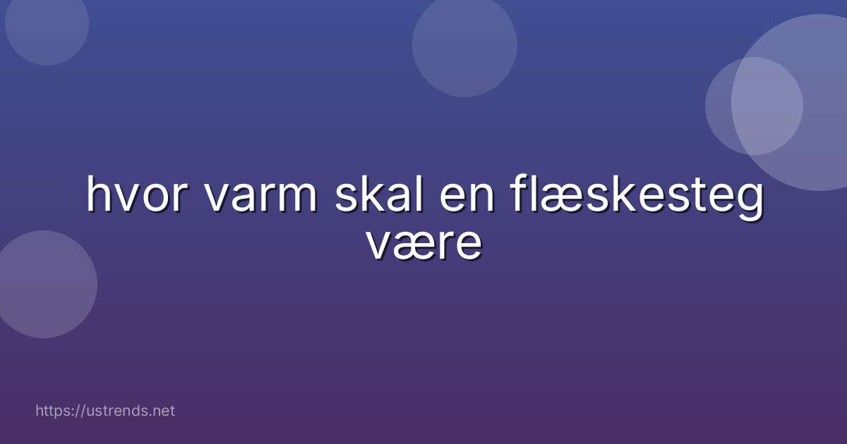 hvor varm skal en flæskesteg være
