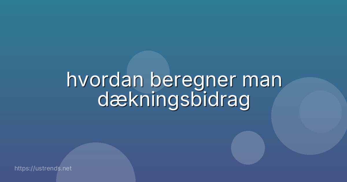 hvordan beregner man dækningsbidrag