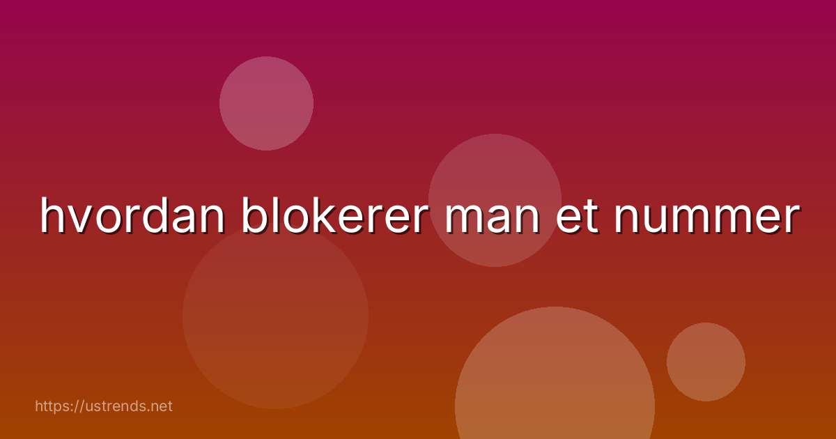hvordan blokerer man et nummer