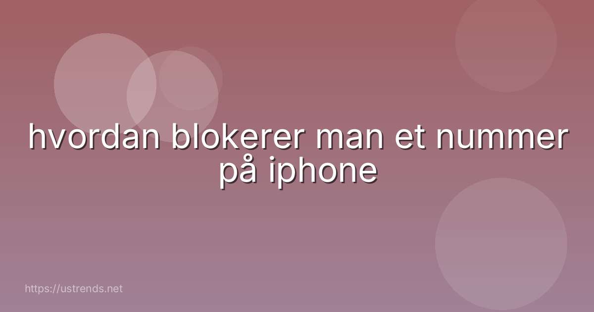 hvordan blokerer man et nummer på iphone