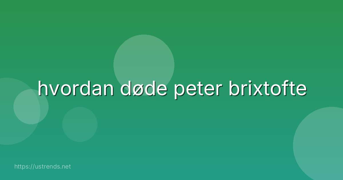 hvordan døde peter brixtofte