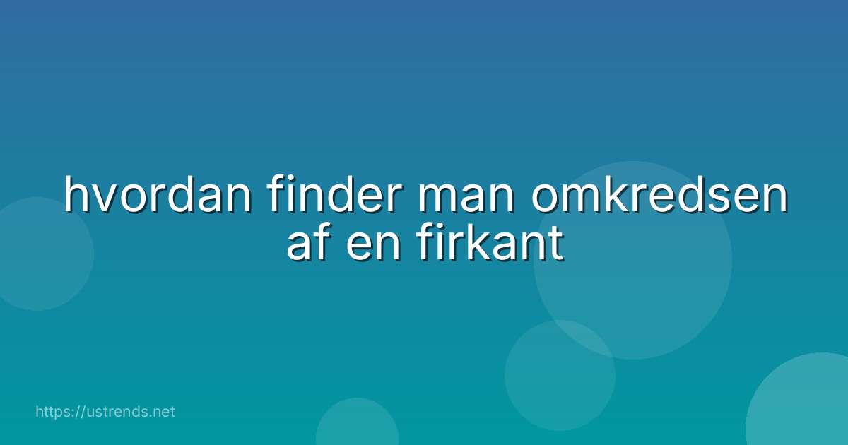 hvordan finder man omkredsen af en firkant